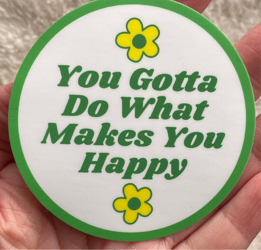 You Gotta Do What Makes You Happy - 3" Magnet