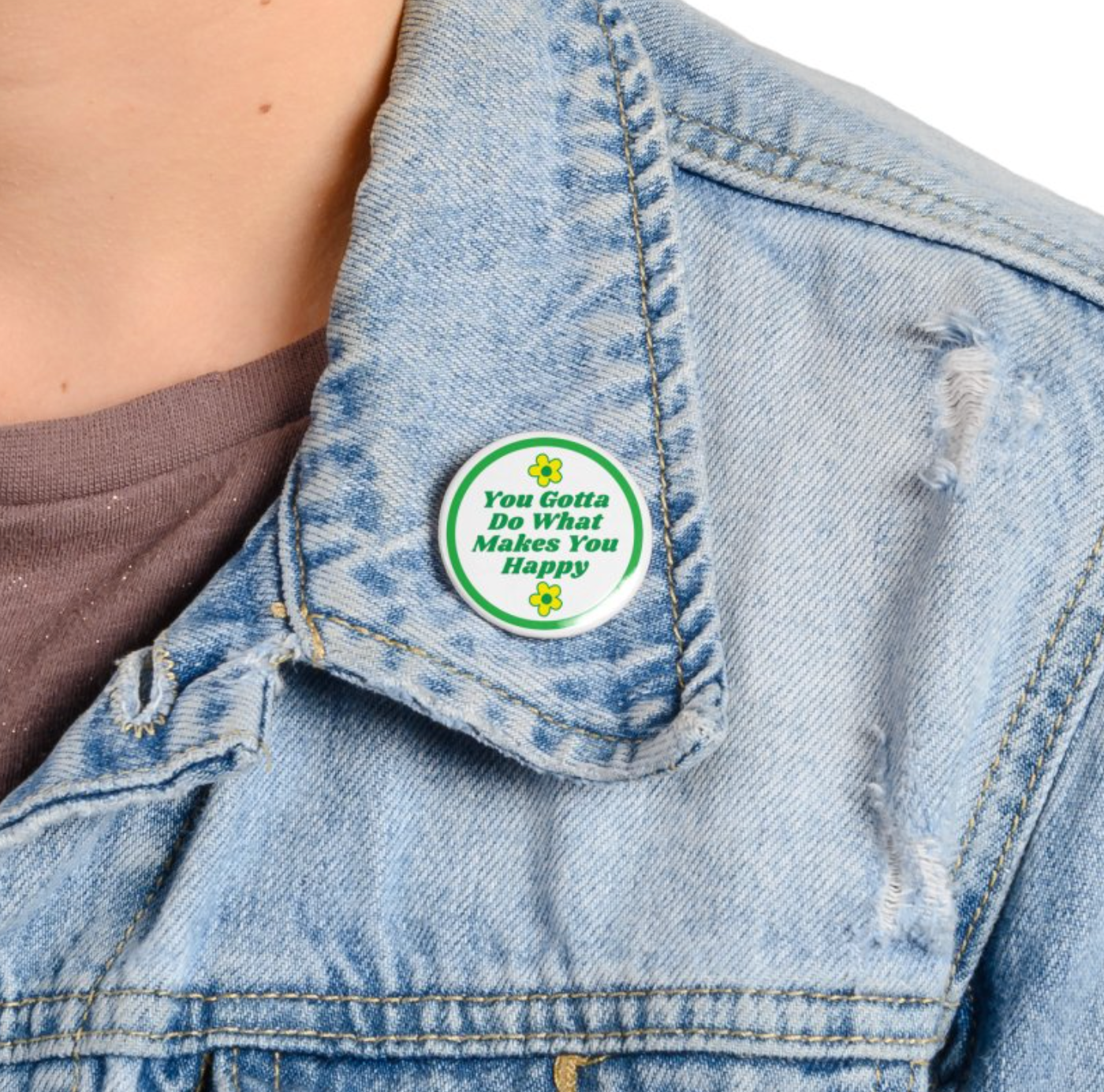 You Gotta Do What Makes You Happy - 1.25" Button