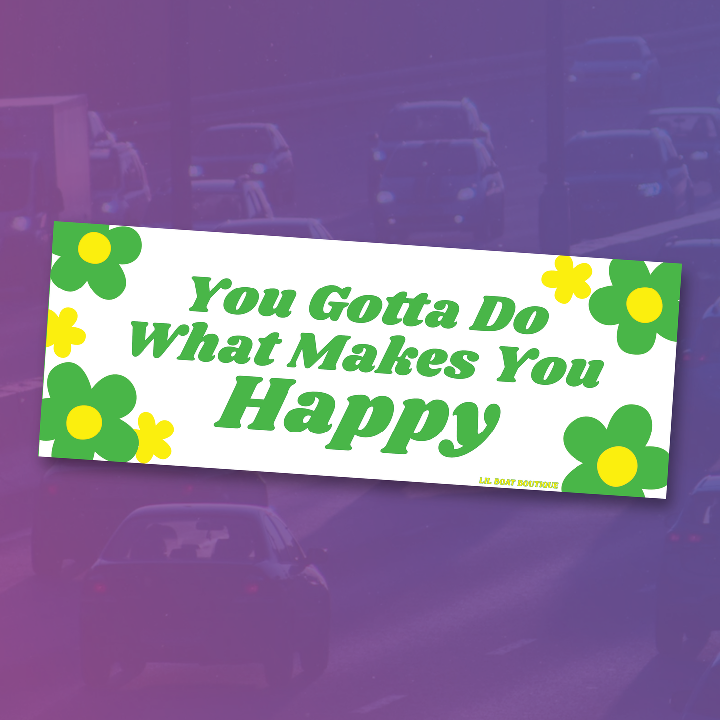 You Gotta Do What Makes You Happy - Bumper Sticker