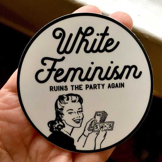 White Feminism Ruins The Party Again - Vinyl Sticker - Designed by Caitlin Ann