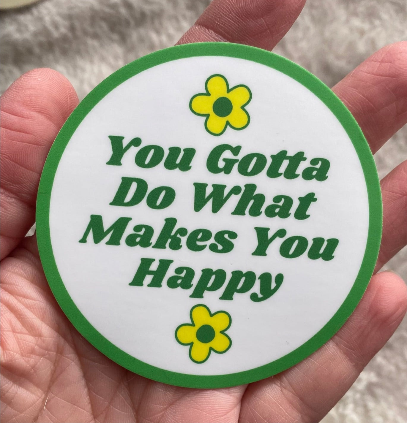 You Gotta Do What Makes You Happy - Round Vinyl Sticker 3"