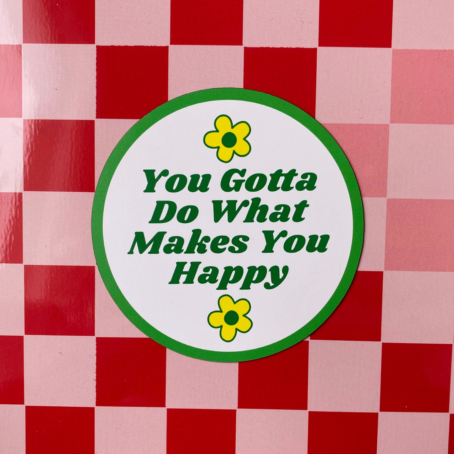 You Gotta Do What Makes You Happy - 3" Magnet