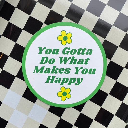 You Gotta Do What Makes You Happy - 3" Magnet