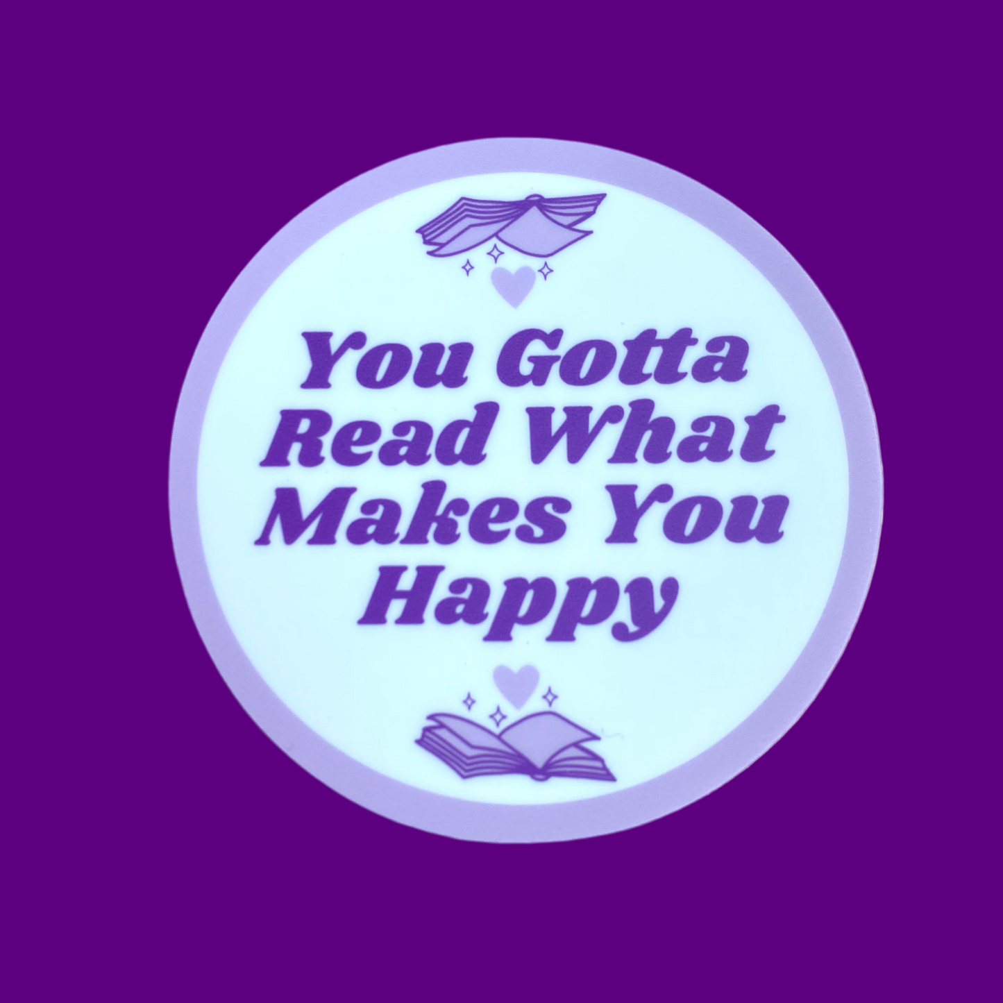 You Gotta Read What Makes You Happy 3" Vinyl Sticker