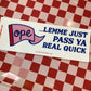 Ope Let me... - Bumper Sticker