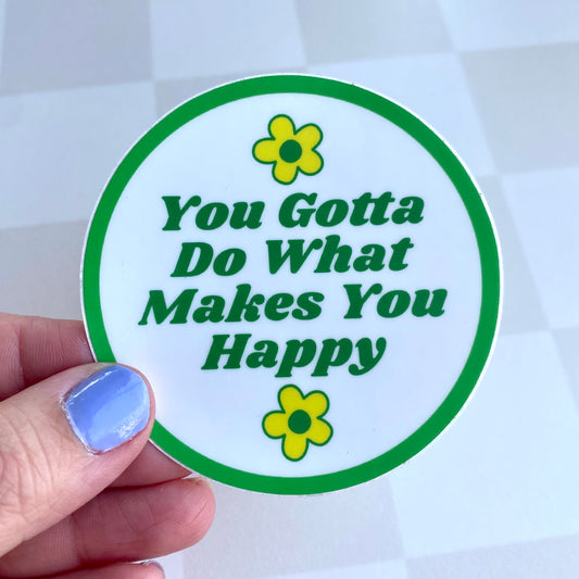 You Gotta Do What Makes You Happy - Round Vinyl Sticker 3"