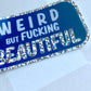 Weird But Fucking Beautiful - 3" Glitter Sticker