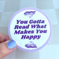 You Gotta Read What Makes You Happy 3" Vinyl Sticker