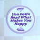 You Gotta Read What Makes You Happy 3" Vinyl Sticker