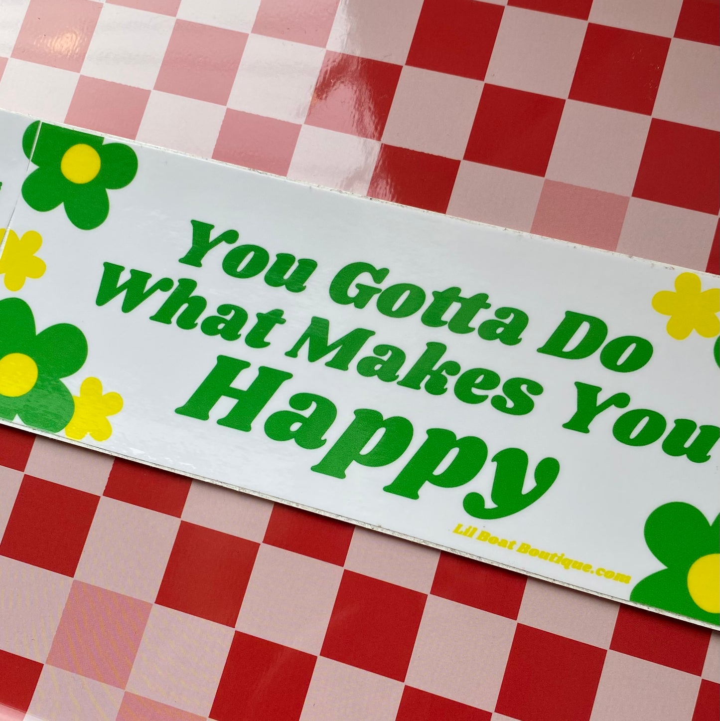 You Gotta Do What Makes You Happy - Bumper Sticker