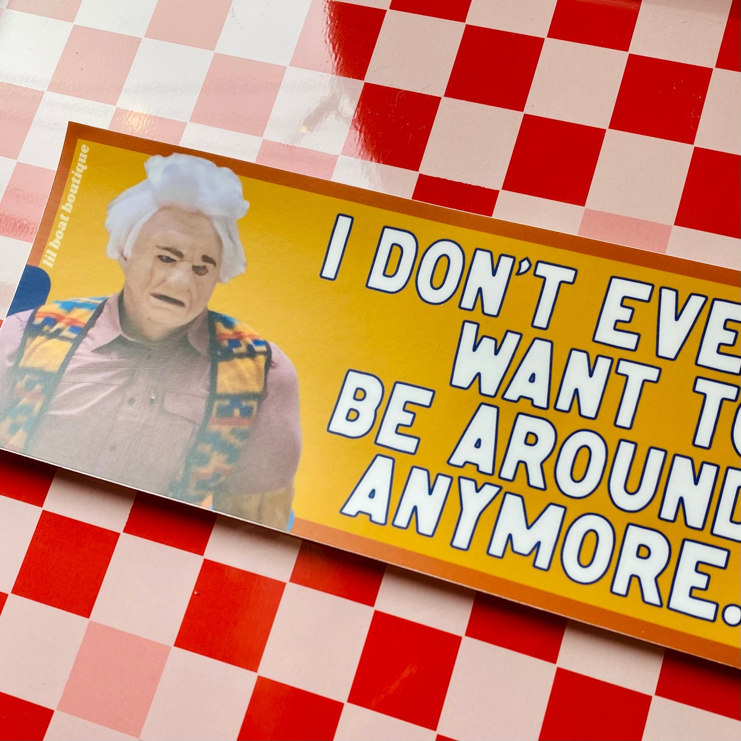 I Don't Even Want To Be Around Anymore Bumper Sticker ITYSL Karl Havoc