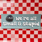 We're All Small & Stupid Bumper Sticker - EEAAO