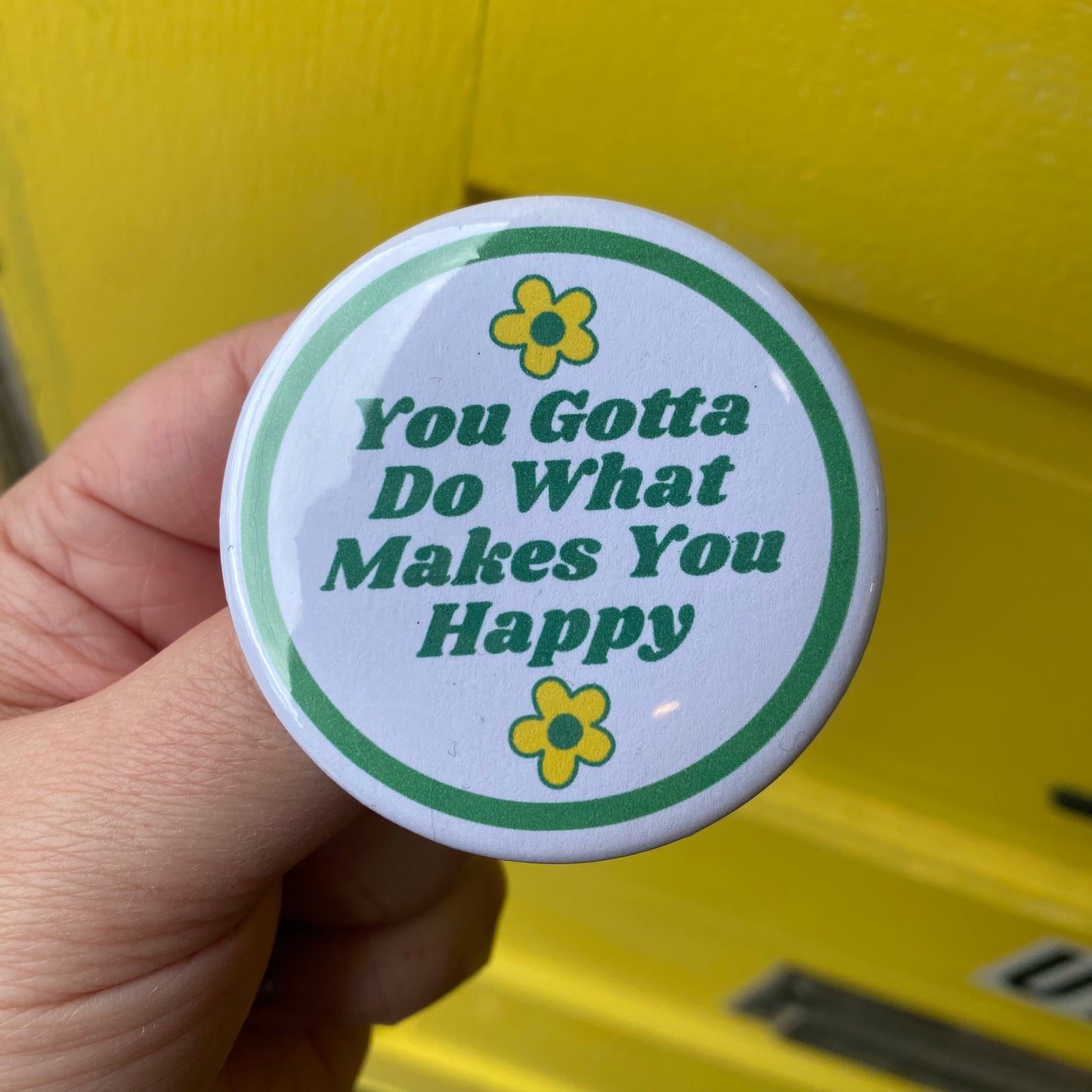 You Gotta Do What Makes You Happy - 2.25" Button