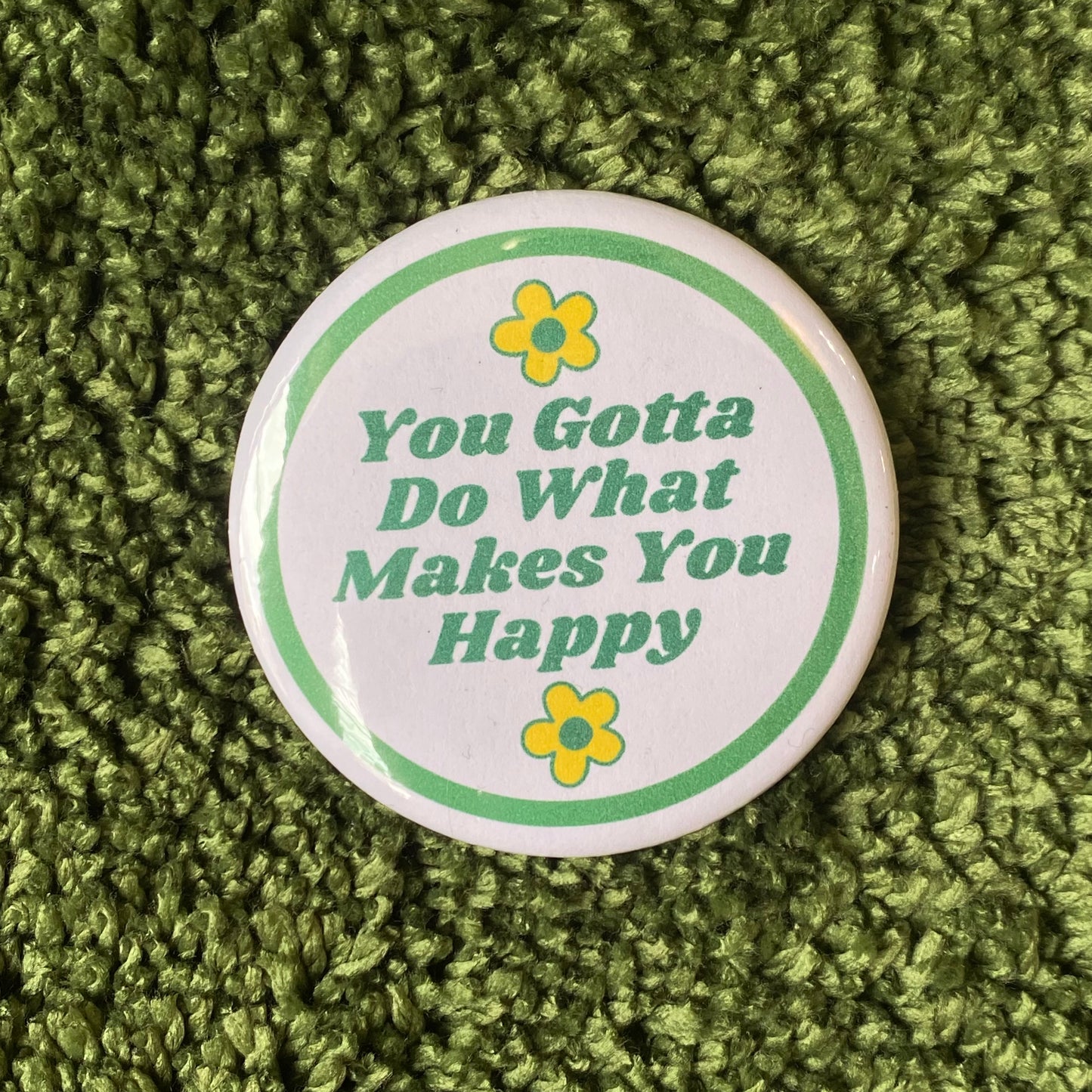 You Gotta Do What Makes You Happy - 2.25" Button