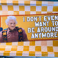 I Don't Even Want To Be Around Anymore Bumper Sticker ITYSL Karl Havoc