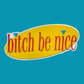 Sticker with 'bitch be nice' text on a yellow surface with white border. Text is red. 