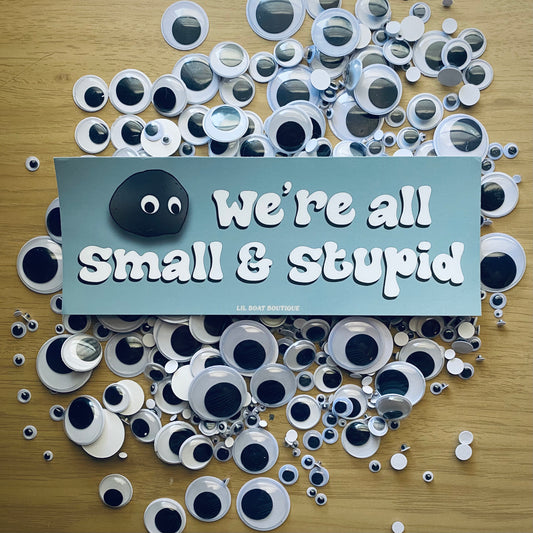 We're All Small & Stupid Bumper Sticker - EEAAO