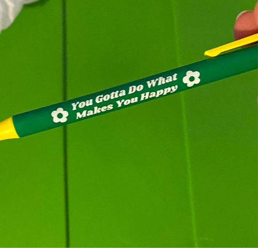 You Gotta Do What Makes You Happy Pen - One, Three, or Ten