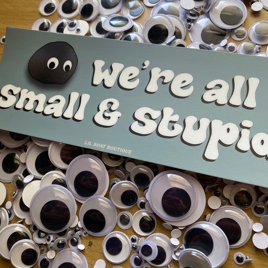 We're All Small & Stupid Bumper Sticker - EEAAO