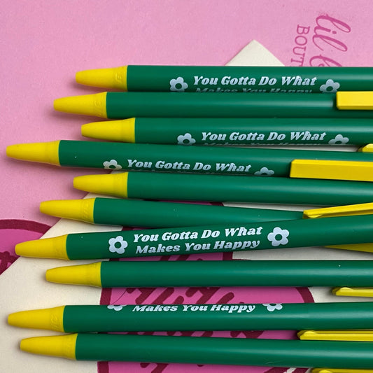 You Gotta Do What Makes You Happy Pen - One, Three, or Ten